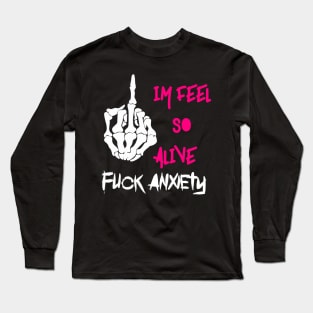 Fuck anxiety im feel so alive Long Sleeve T-Shirt